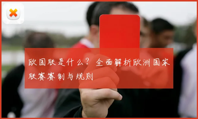 欧国联是什么？全面解析欧洲国家联赛赛制与规则