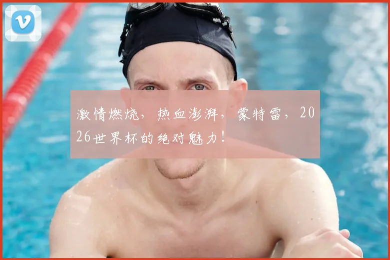 激情燃烧，热血澎湃，蒙特雷，2026世界杯的绝对魅力！