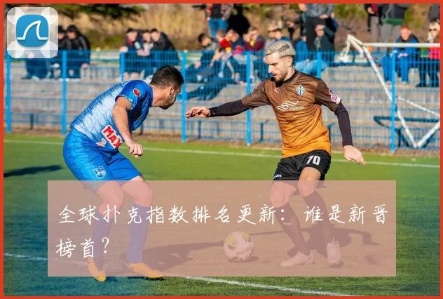 全球扑克指数排名更新：谁是新晋榜首？