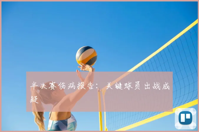 半决赛伤病报告：关键球员出战成疑