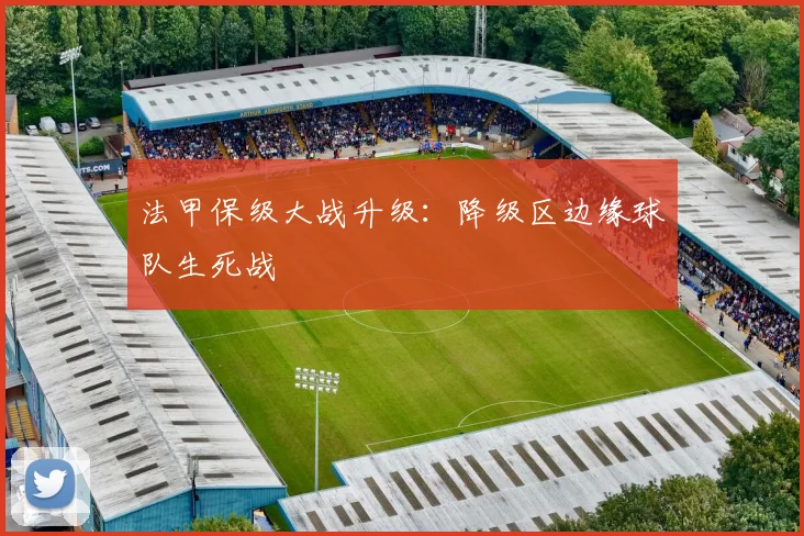 法甲保级大战升级：降级区边缘球队生死战
