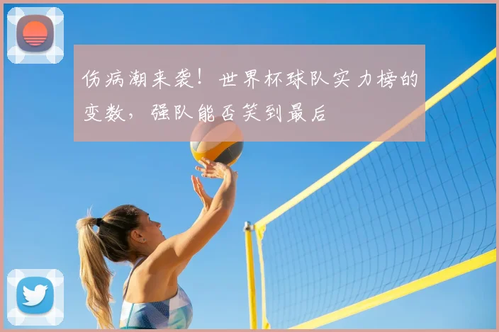 伤病潮来袭！世界杯球队实力榜的变数，强队能否笑到最后