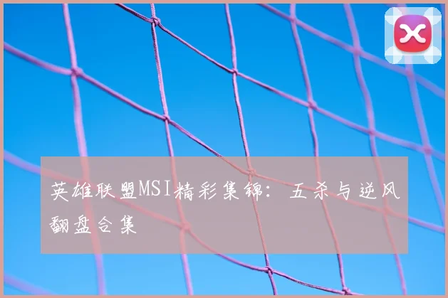 英雄联盟MSI精彩集锦：五杀与逆风翻盘合集