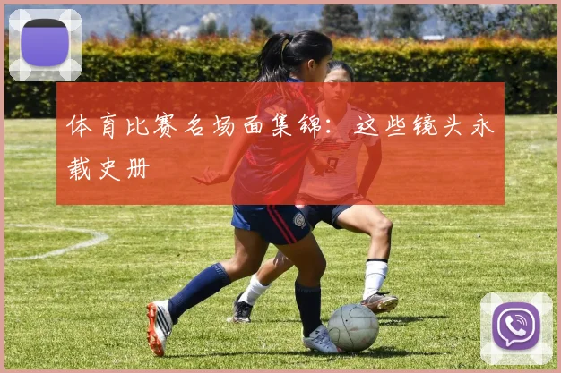 体育比赛名场面集锦：这些镜头永载史册