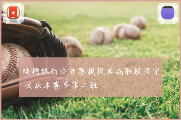 瑞穗银行公开赛提提库战胜殷若宁 收获本赛季第二胜