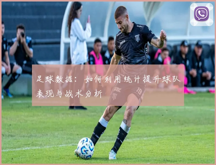 足球数据:如何利用统计提升球队表现与战术分析
