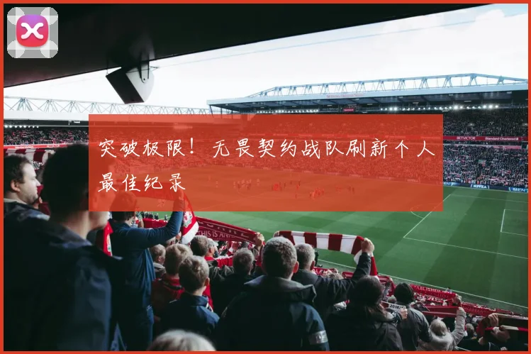 突破极限!无畏契约战队刷新个人最佳纪录