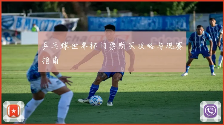 乒乓球世界杯门票购买攻略与观赛指南
