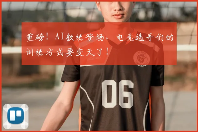 重磅！AI教练登场，电竞选手们的训练方式要变天了！