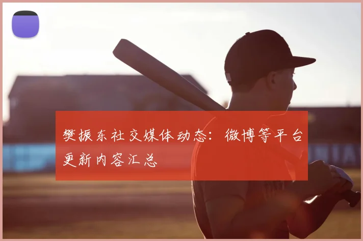 樊振东社交媒体动态:微博等平台更新内容汇总