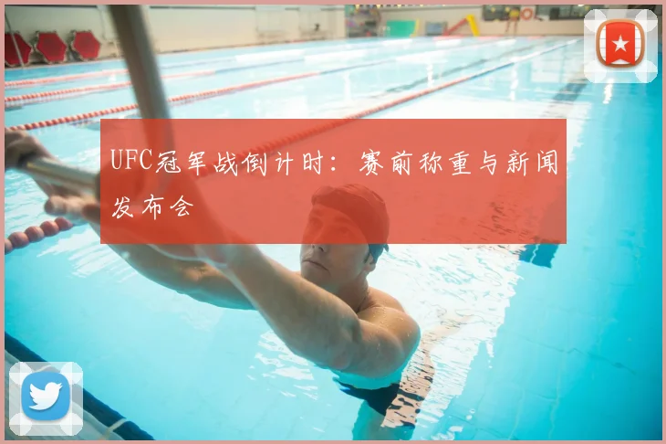 UFC冠军战倒计时：赛前称重与新闻发布会